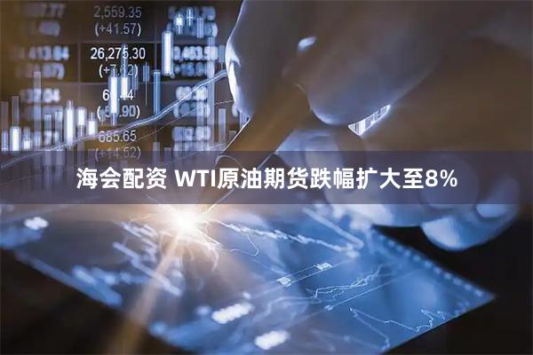 海会配资 WTI原油期货跌幅扩大至8%